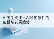 AI图生成技术AI绘图软件的创新与发展趋势