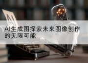 AI生成图探索未来图像创作的无限可能