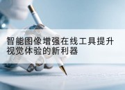 智能图像增强在线工具提升视觉体验的新利器