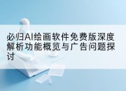 必归AI绘画软件免费版深度解析功能概览与广告问题探讨