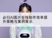 必归AI图片在线制作效率提升策略与案例展示