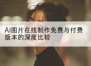 AI图片在线制作免费与付费版本的深度比较