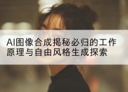 AI图像合成揭秘必归的工作原理与自由风格生成探索