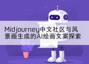 Midjourney中文社区与风景画生成的AI绘画文案探索