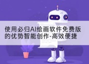 使用必归AI绘画软件免费版的优势智能创作-高效便捷
