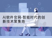 AI软件官网-智能时代的创新技术聚集地