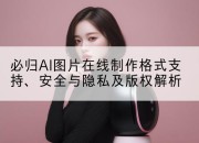 必归AI图片在线制作格式支持、安全与隐私及版权解析