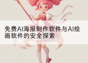 免费AI海报制作软件与AI绘画软件的安全探索