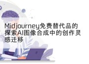 Midjourney免费替代品的探索AI图像合成中的创作灵感迁移