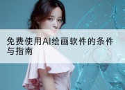 免费使用AI绘画软件的条件与指南