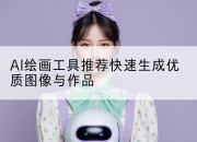 AI绘画工具推荐快速生成优质图像与作品