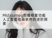 Midjourney图像修复功能人工智能绘画软件的进阶探索