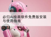 必归AI绘画软件免费版安装与使用指南