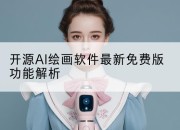 开源AI绘画软件最新免费版功能解析