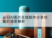 必归AI图片在线制作分享功能的深度解析